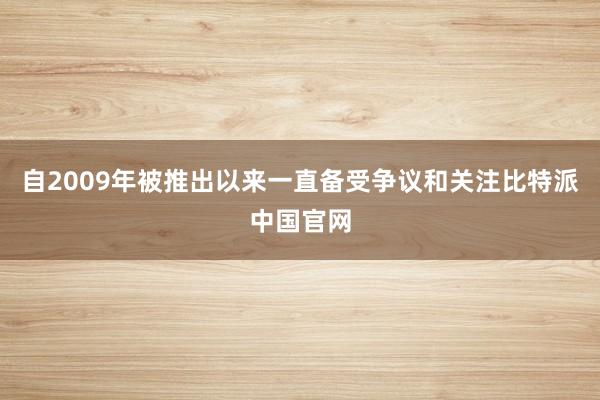 自2009年被推出以来一直备受争议和关注比特派中国官网