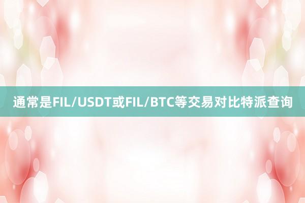 通常是FIL/USDT或FIL/BTC等交易对比特派查询