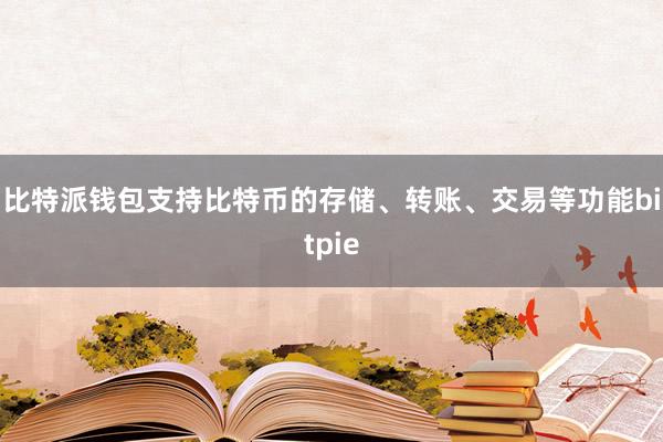 比特派钱包支持比特币的存储、转账、交易等功能bitpie