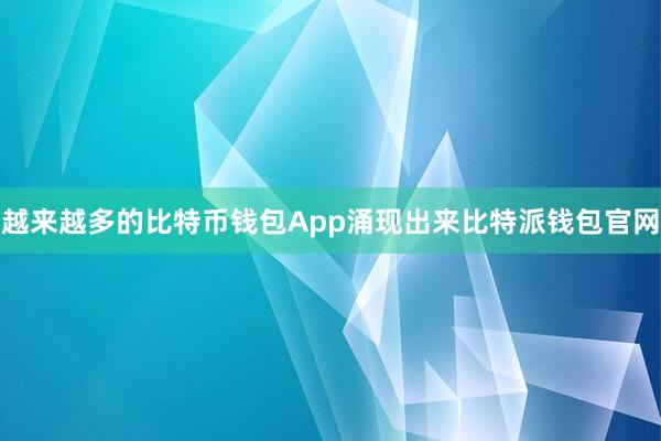 越来越多的比特币钱包App涌现出来比特派钱包官网