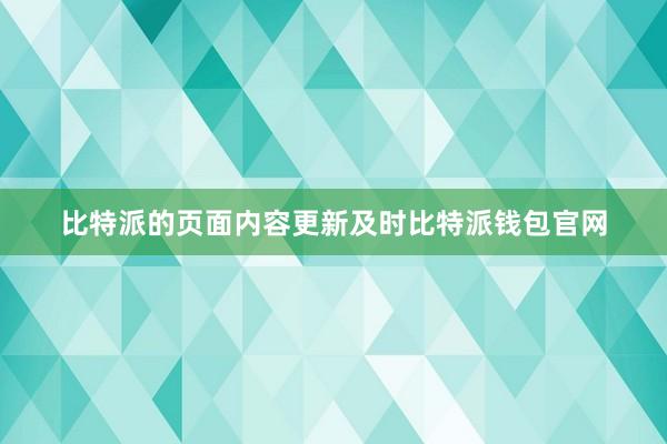 比特派的页面内容更新及时比特派钱包官网