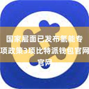 国家层面已发布氢能专项政策3项比特派钱包官网