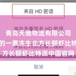 青岛天驰物流有限公司申报进口的一票冻生北方长额虾比特派中国官网