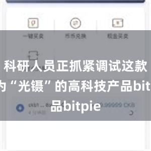 科研人员正抓紧调试这款名为“光镊”的高科技产品bitpie